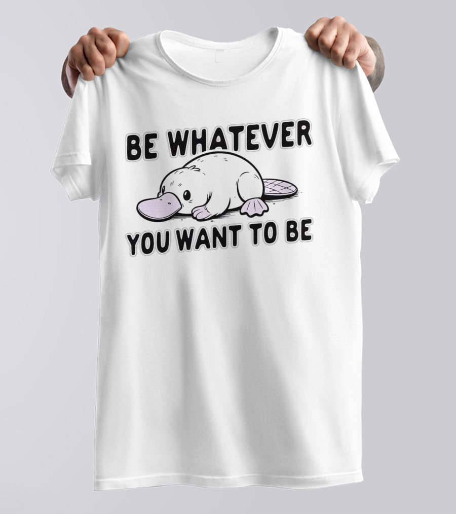 Be Whatever You Want To Be Cartoon Platypus T-Shirt