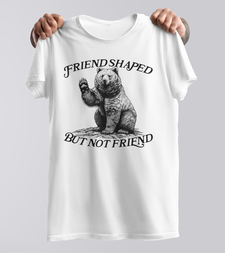 Friend Shaped But Not Friend Bear T-Shirt