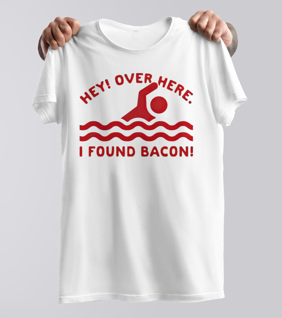 Hey Over Here I Found Bacon Swimming Pose T-Shirt