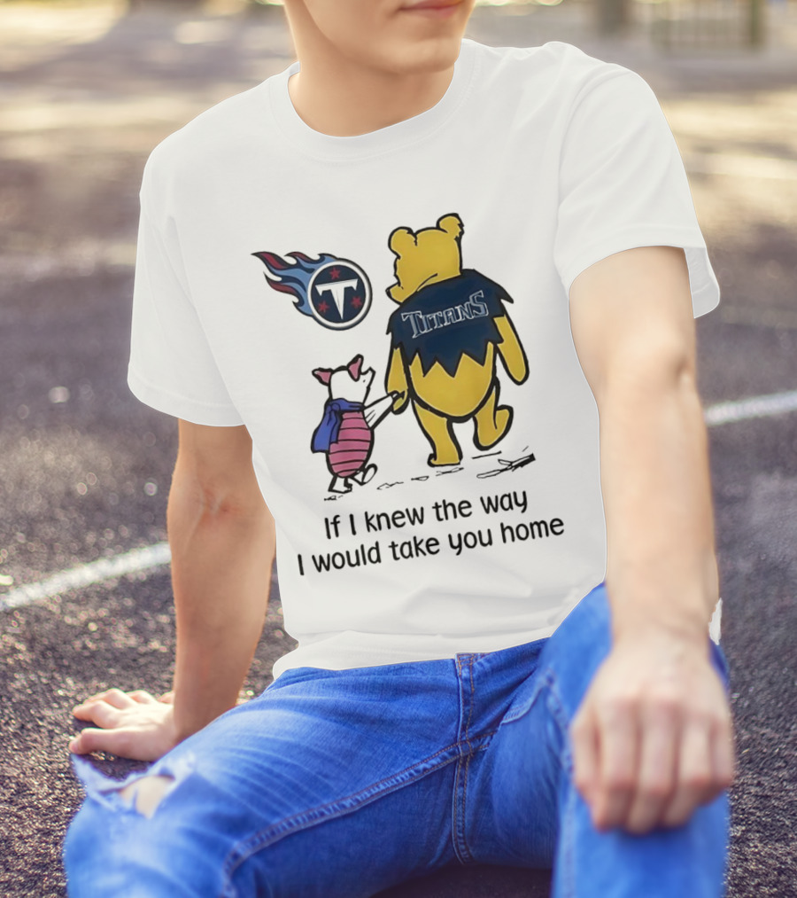Winnie The Pooh And Piglet Tennessee Titans If I Knew The Way I Would Take You Home T-Shirt