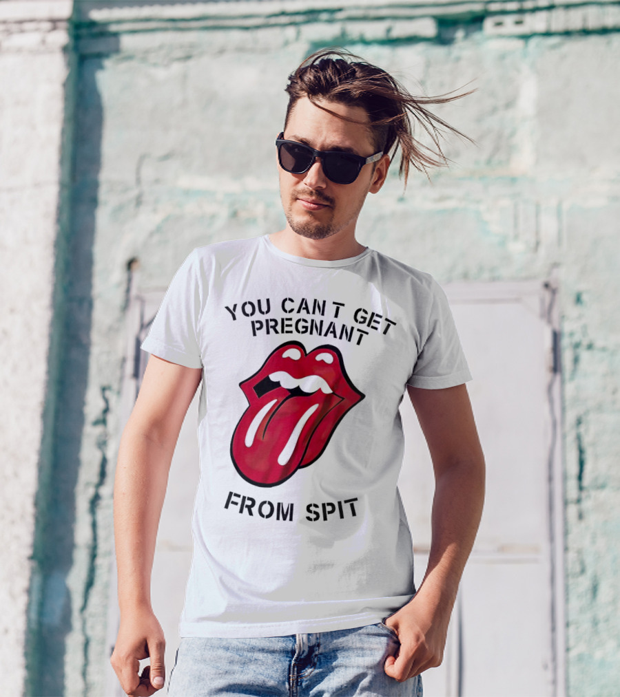 You Cant Get Pregnant From Spit Lip Tongue T-Shirt