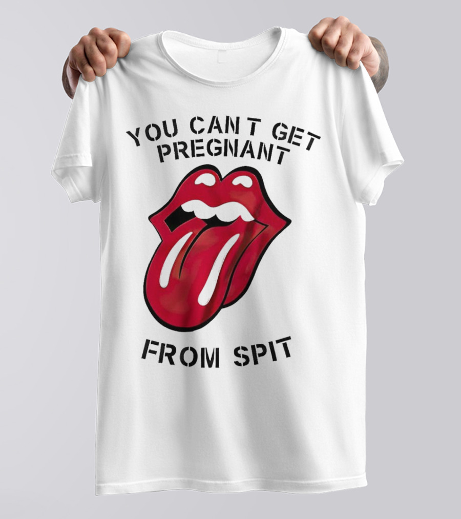 You Cant Get Pregnant From Spit Lip Tongue T-Shirt