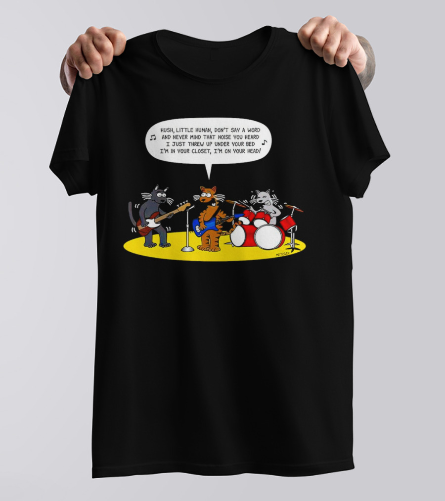 Hush Little Human Don't Say A Word Cat Band I Just Threw Up Under Your Bed T-Shirt