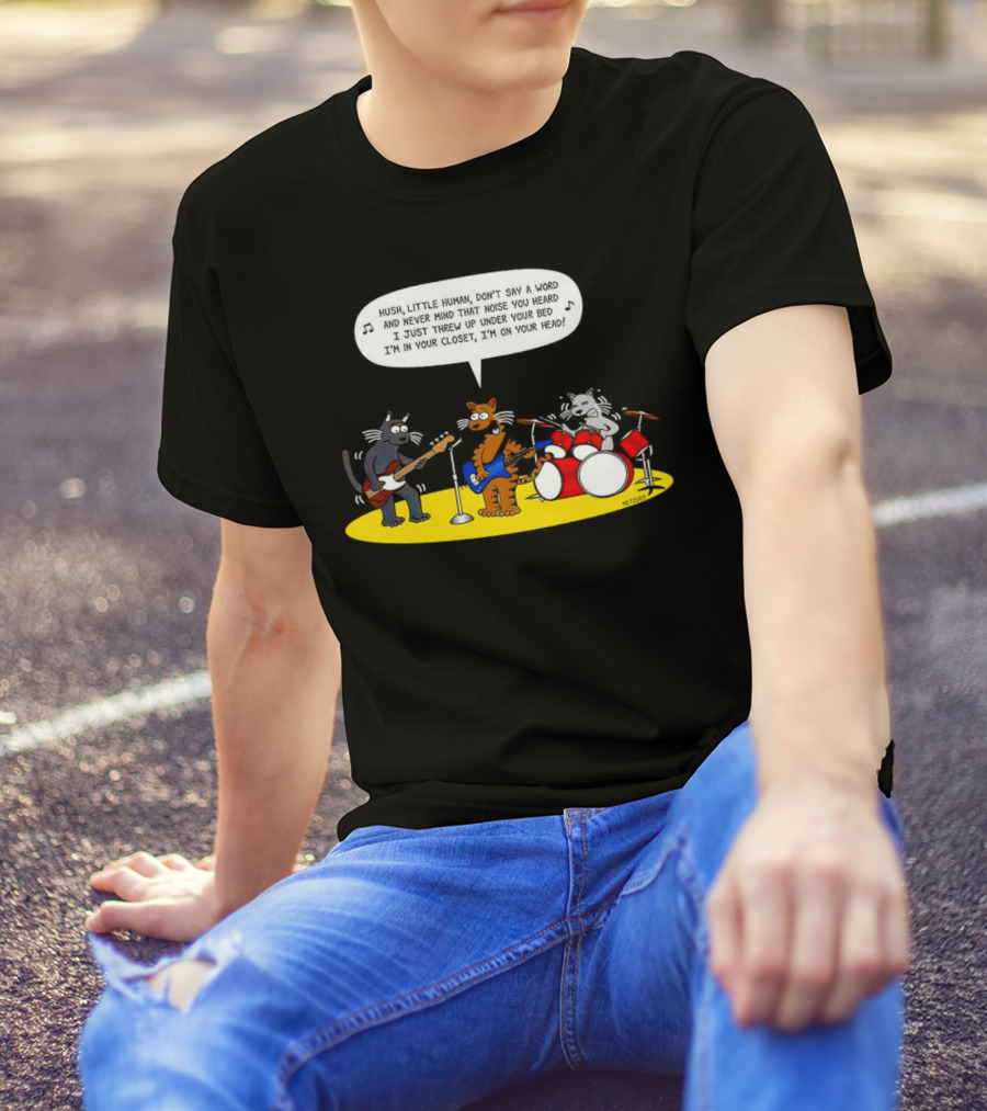 Hush Little Human Don't Say A Word Cat Band I Just Threw Up Under Your Bed T-Shirt