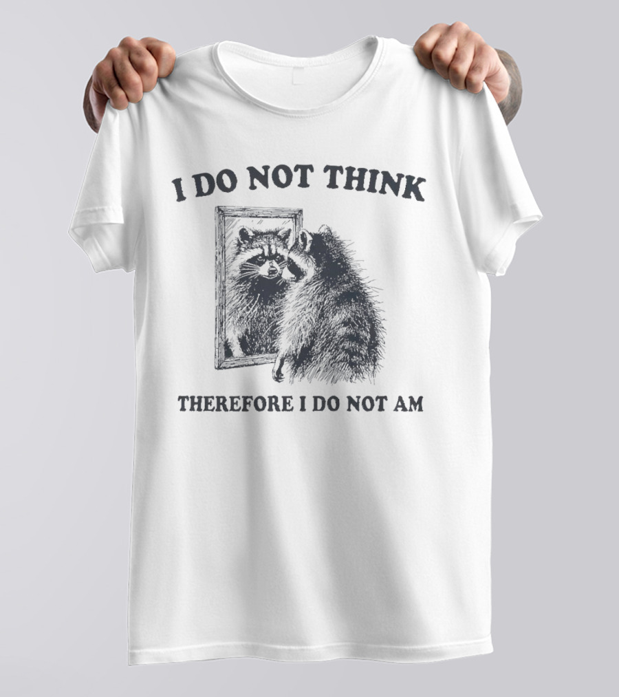 I Do Not Think Therefore I Do Not Am Raccoon Mirror Reflection T-Shirt