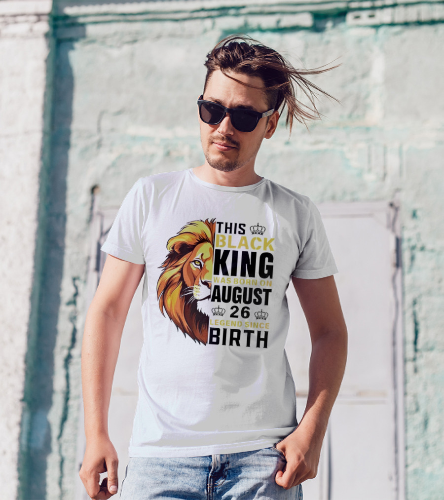 This Black King Was Born On August 26 Legend Since Birth Lion T-Shirt