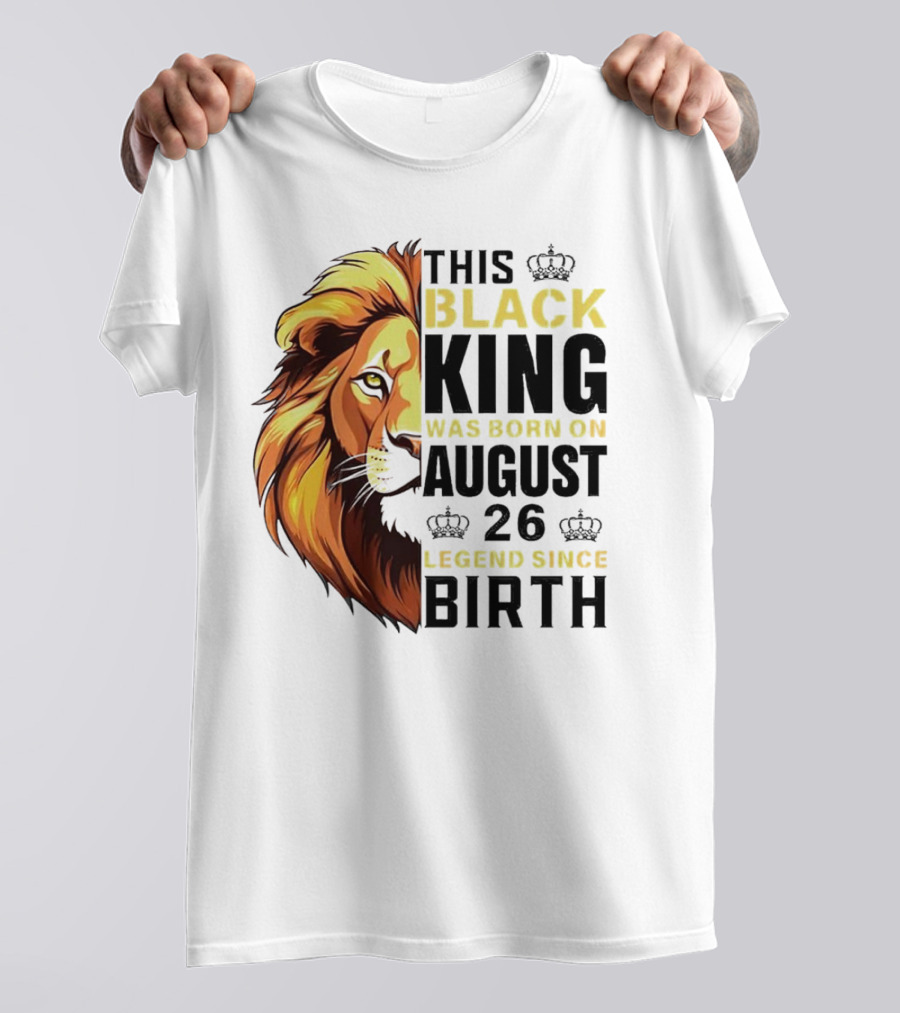 This Black King Was Born On August 26 Legend Since Birth Lion T-Shirt