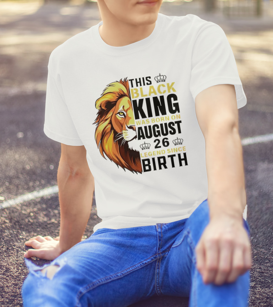 This Black King Was Born On August 26 Legend Since Birth Lion T-Shirt