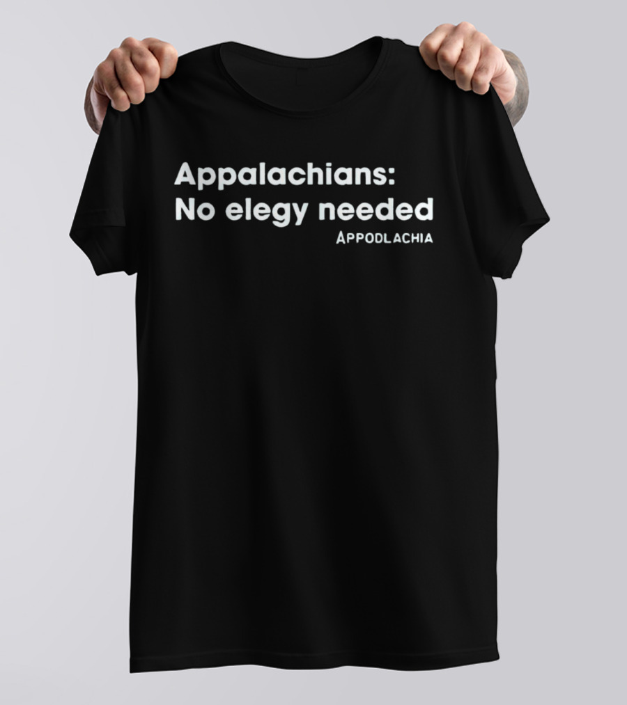 Appalachians No Elegy Needed Appodlachia T-Shirt