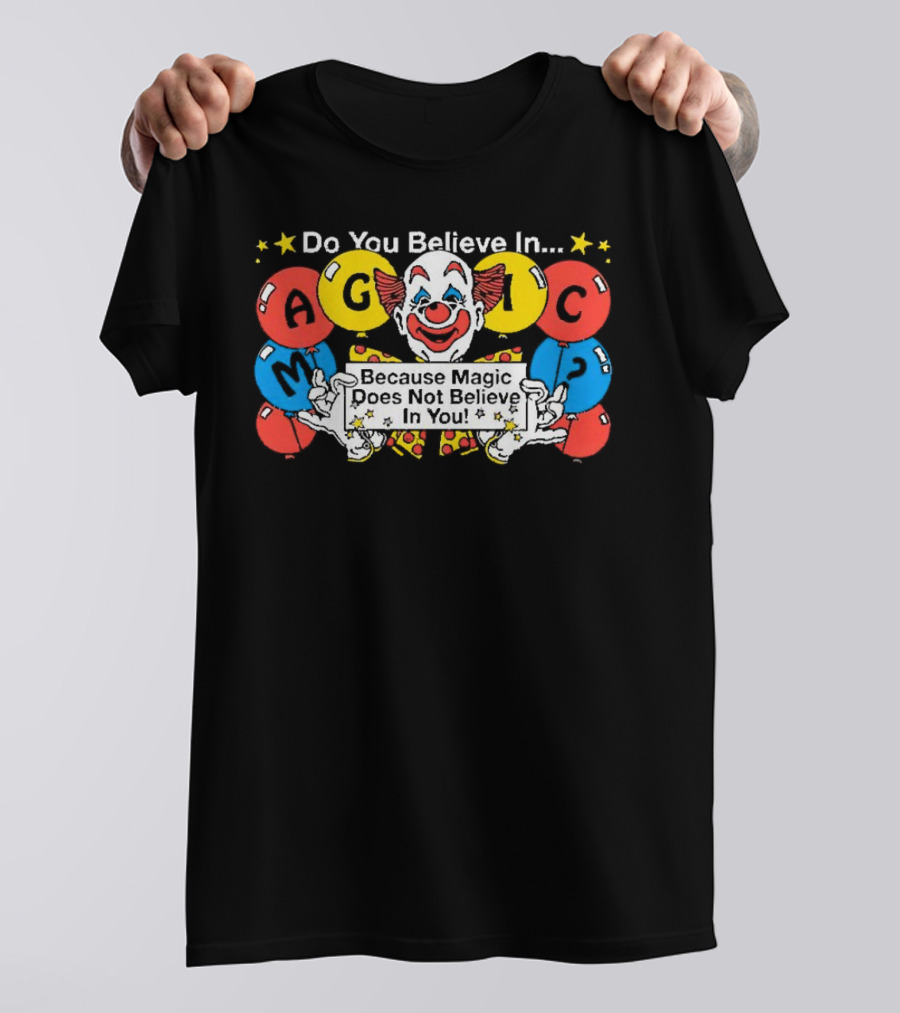 Do You Believe In Magic Because Magic Does Not Believe In You Creepy Clown Balloons T-Shirt