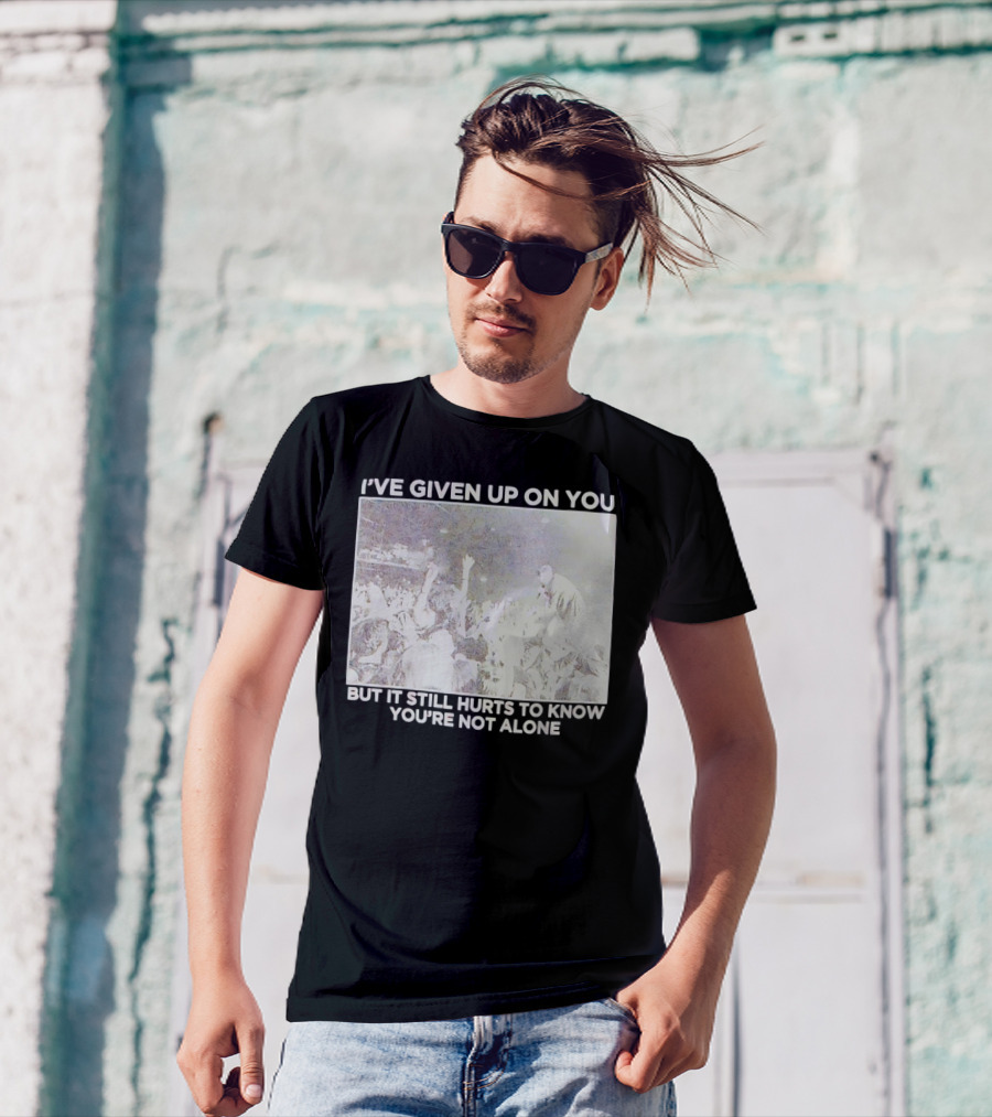 I've Given Up On You But It Still Hurts To Know You're Not Alone Concert Scene T-Shirt