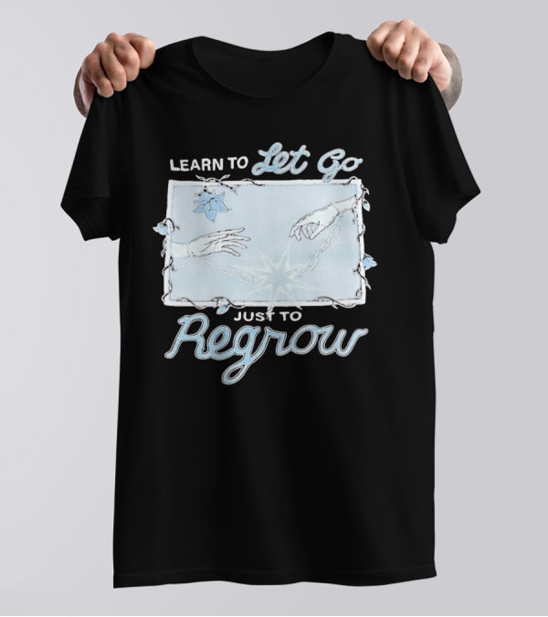 Learn To Let Go Just To Regrow Hands And Chains With Flowers T-Shirt
