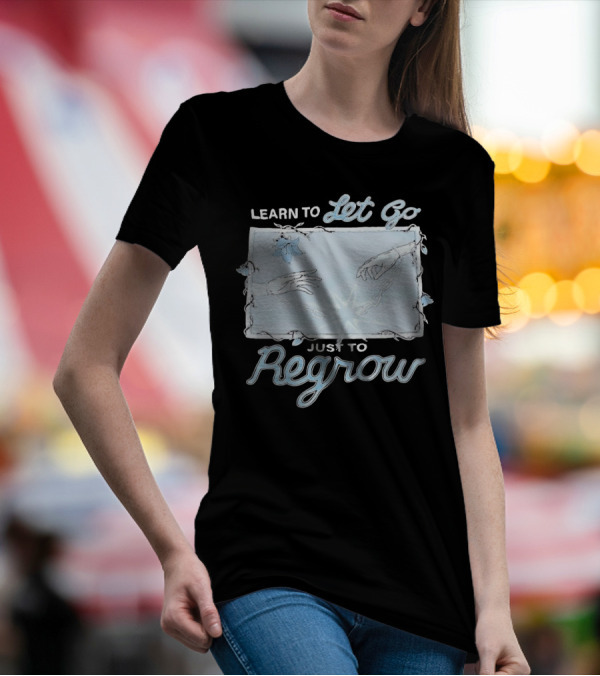 Learn To Let Go Just To Regrow Hands And Chains With Flowers T-Shirt