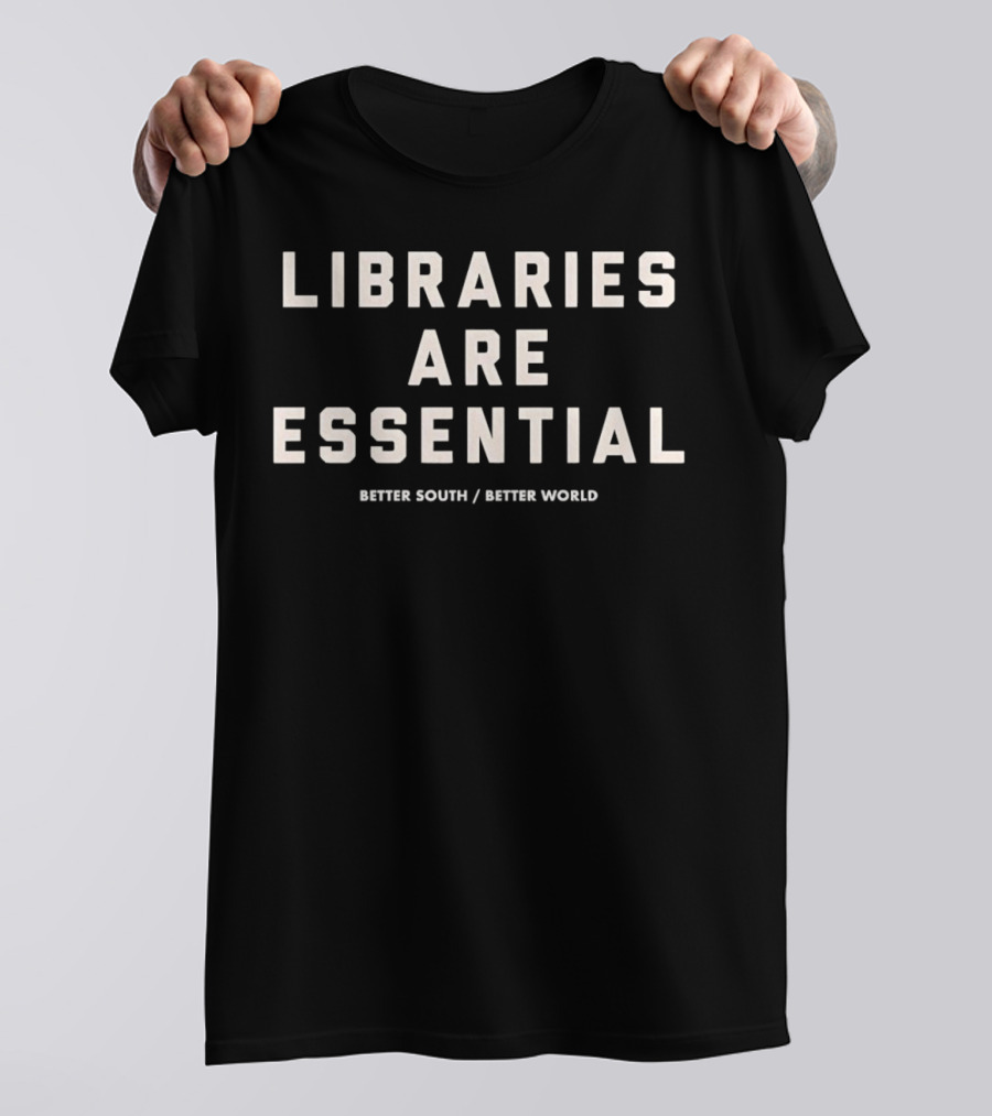 Libraries Are Essential Better South Better World T-Shirt