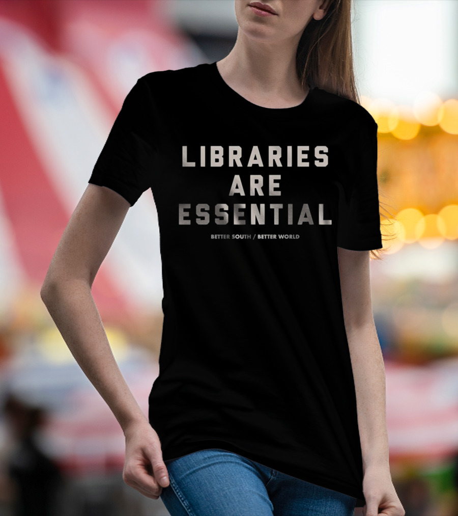 Libraries Are Essential Better South Better World T-Shirt