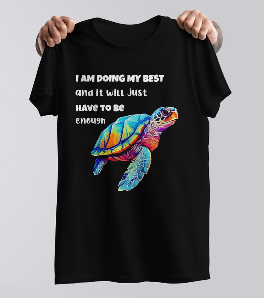 I Am Doing My Best And It Will Just Have To Be Enough Turtle T-Shirt