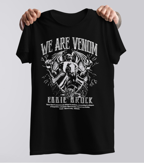 WE ARE VENOM EDDIE BROCK Those Whom It Consumes Are Driven To Madness Succumbing To Whispers Of Temptation And Power Once Bonded There Is No Turning Back There Is Only Venom T-Shirt