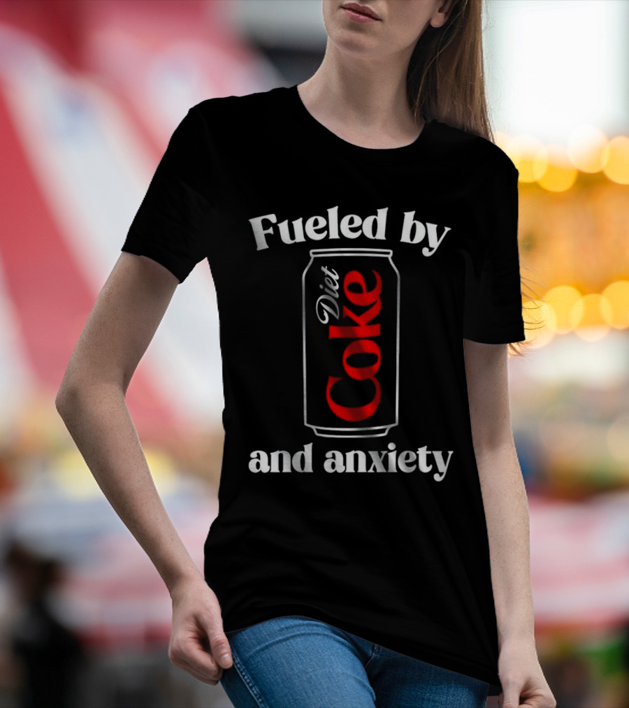 Fueled By Diet Coke And Anxiety Can T-Shirt