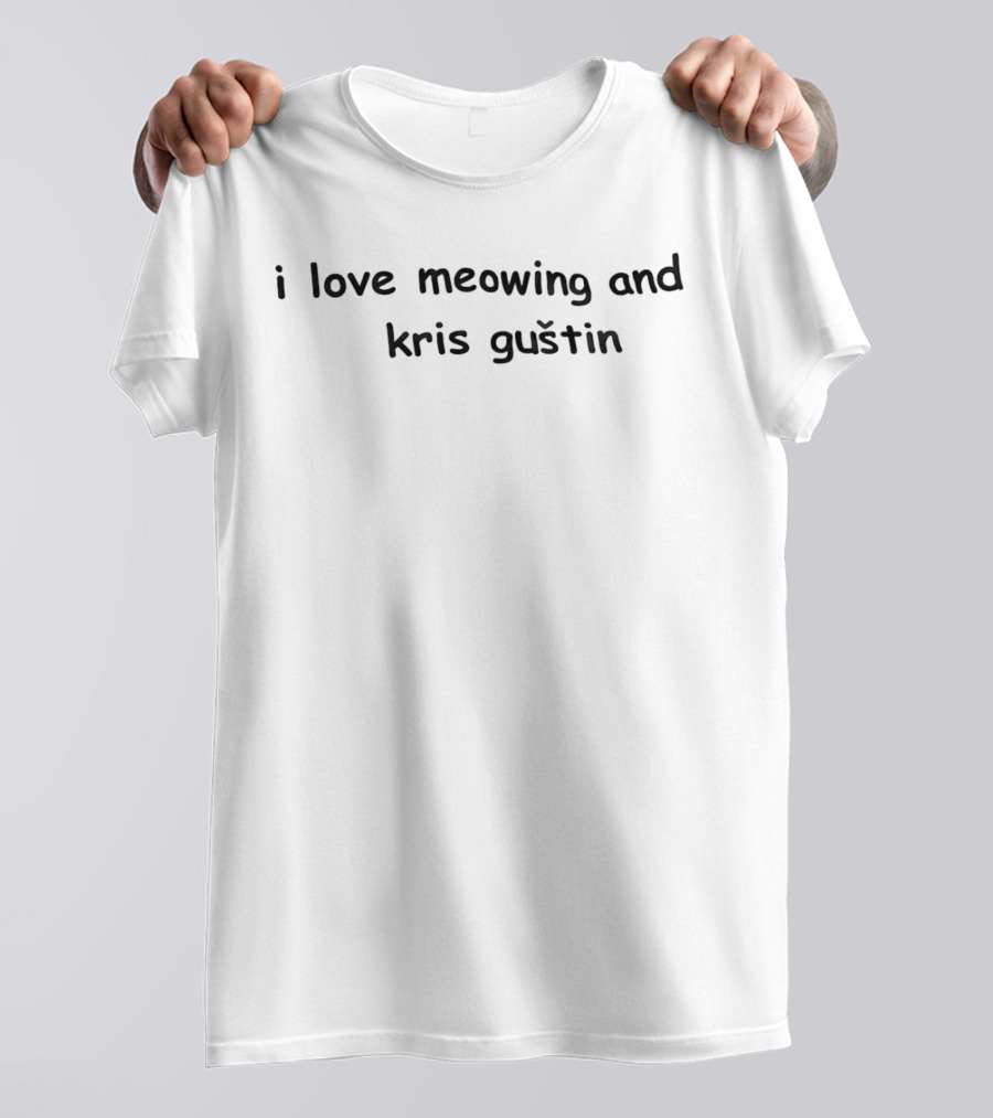 I Love Meowing And Kris Guštin T-Shirt