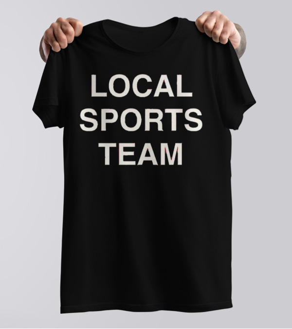 LOCAL SPORTS TEAM T-Shirt