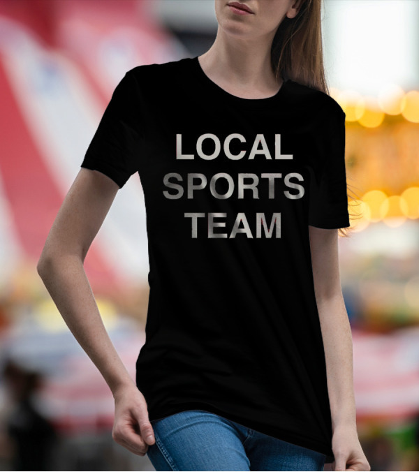 LOCAL SPORTS TEAM T-Shirt