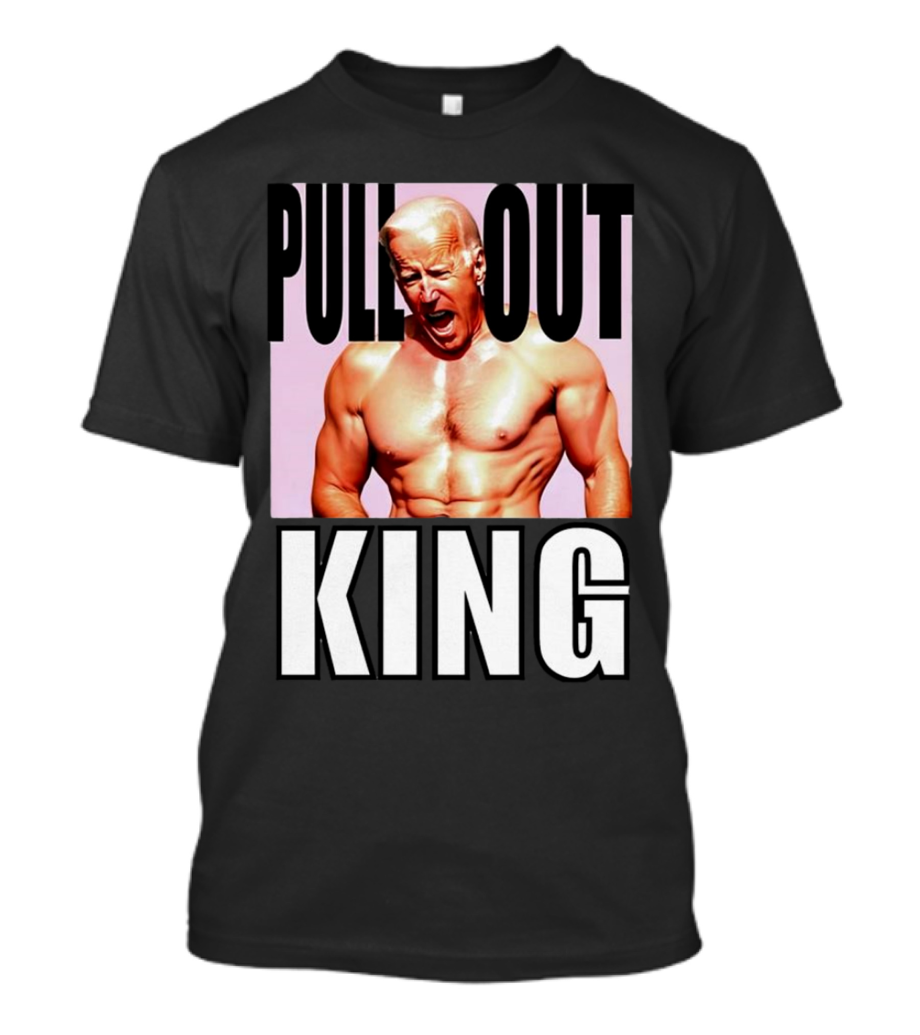PULL OUT KING Joe Biden T-Shirt