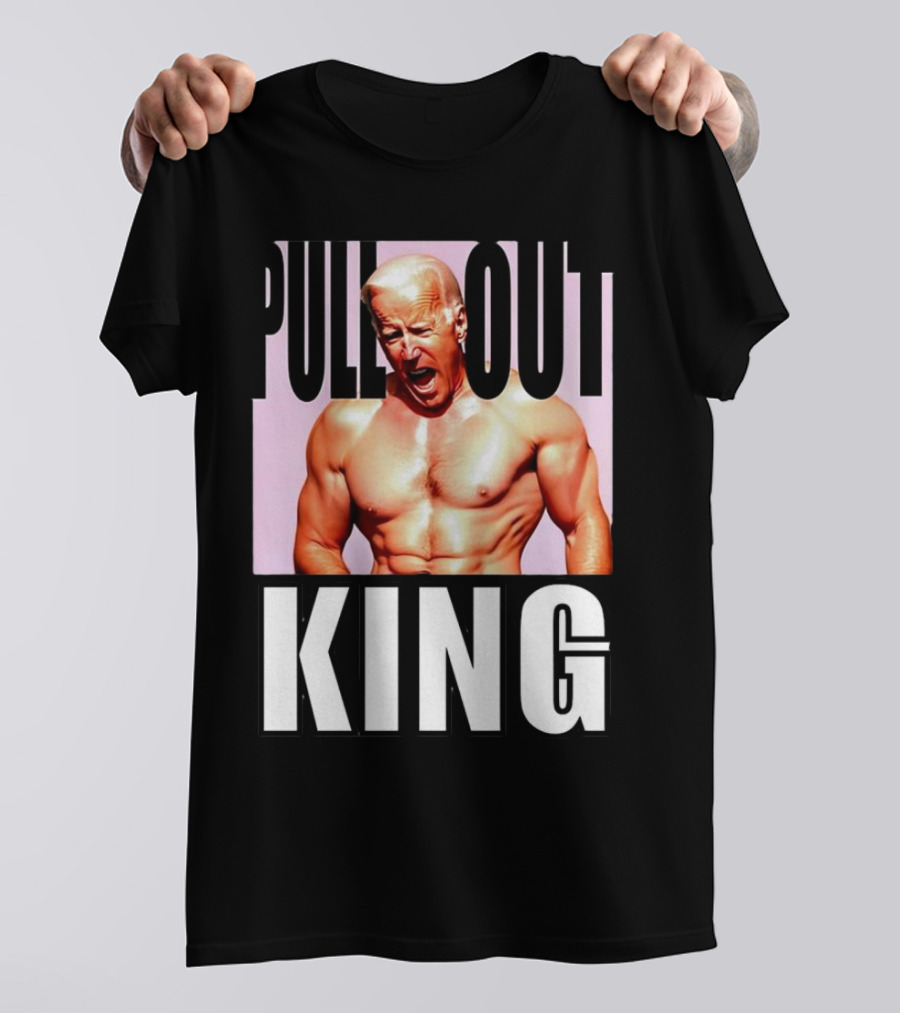 PULL OUT KING Joe Biden T-Shirt