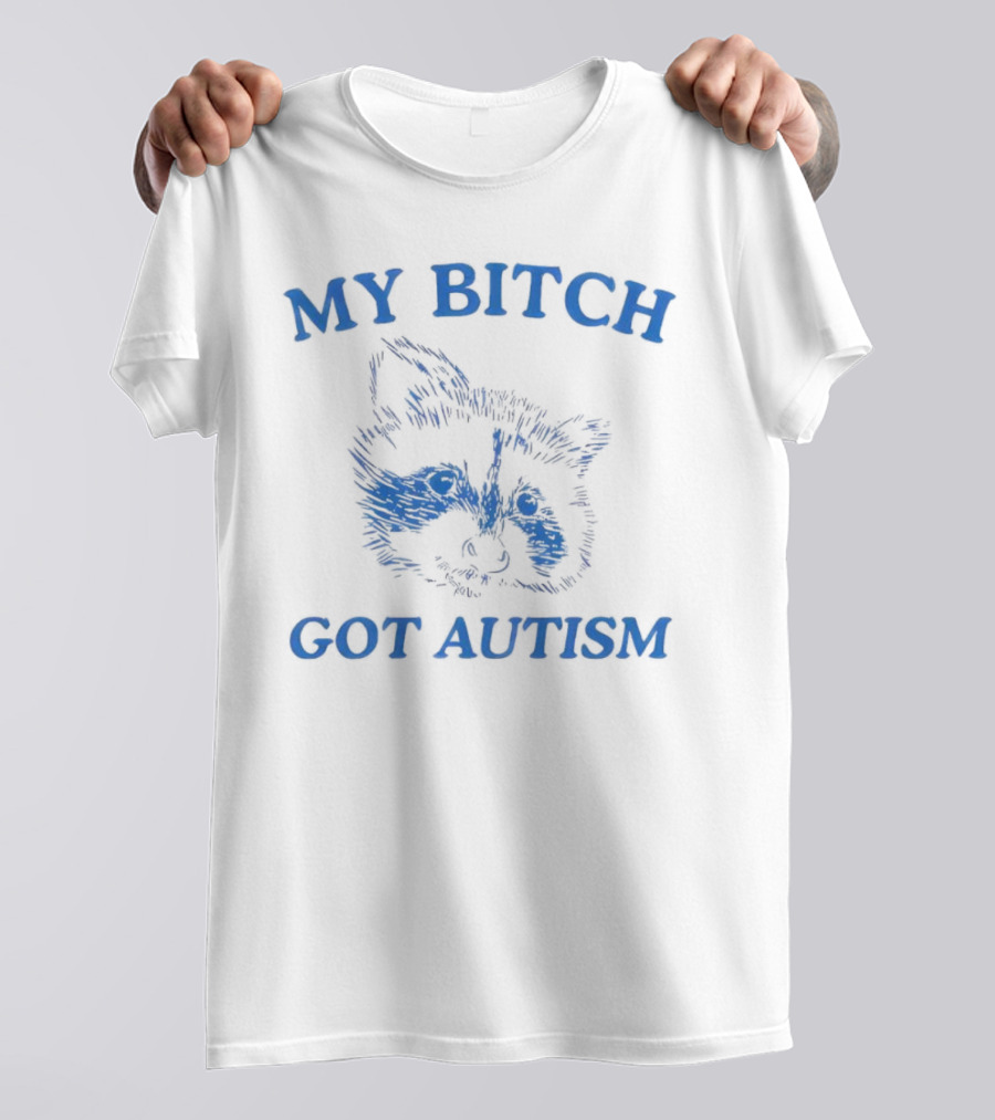 My Bitch Got Autism Raccoon T-Shirt