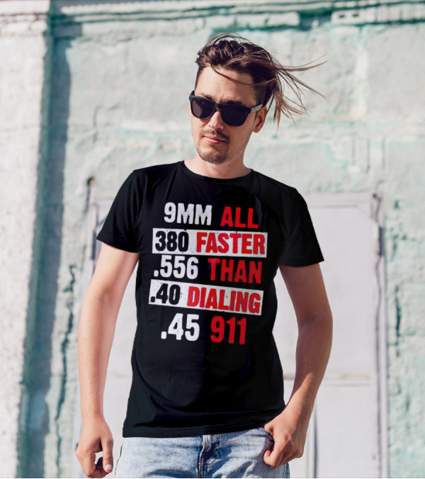 9MM 380 556 40 45 All Faster Than Dialing 911 T-Shirt