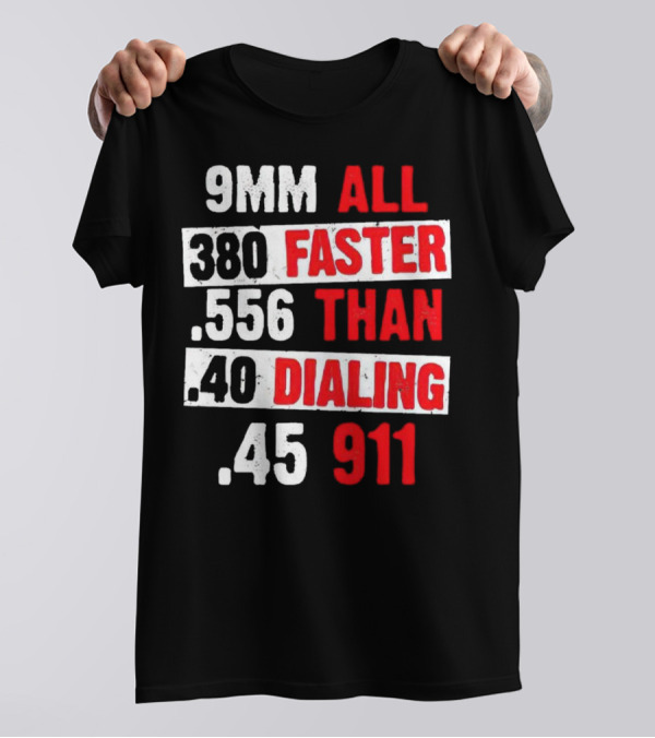 9MM 380 556 40 45 All Faster Than Dialing 911 T-Shirt