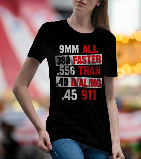 9MM 380 556 40 45 All Faster Than Dialing 911 T-Shirt