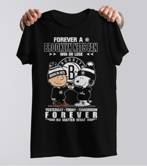 Forever A Brooklyn Nets Fan Win Or Lose Yesterday Today Tomorrow Forever No Matter What T-Shirt