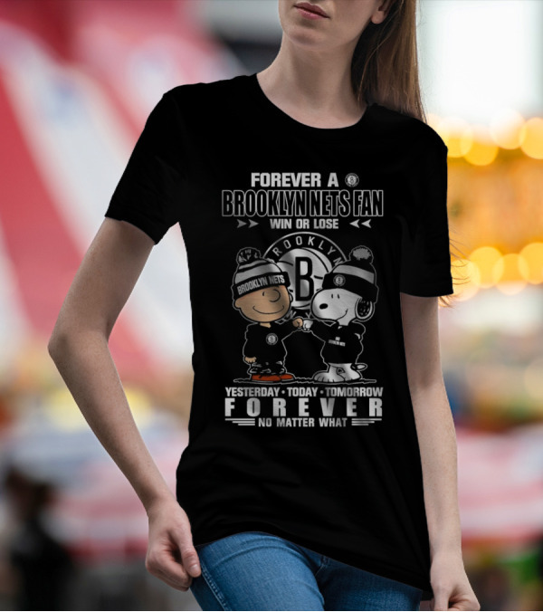 Forever A Brooklyn Nets Fan Win Or Lose Yesterday Today Tomorrow Forever No Matter What T-Shirt