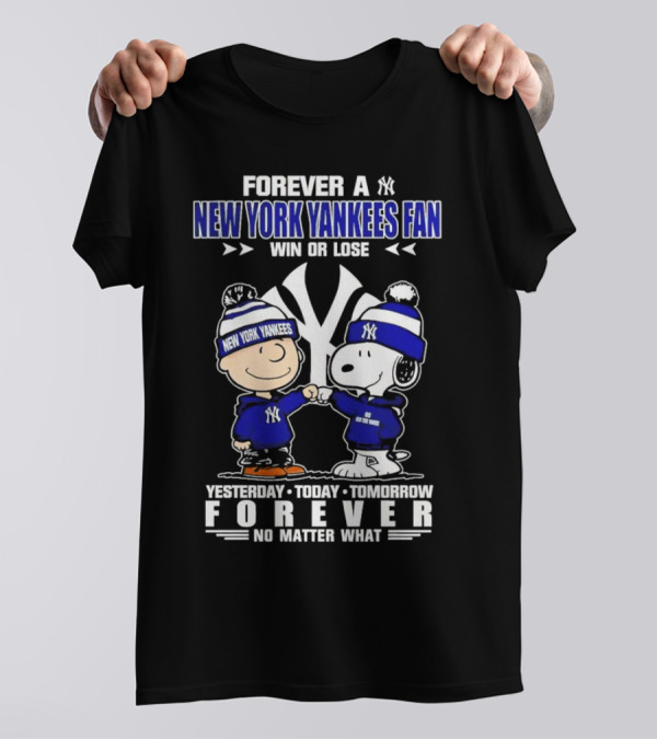 Forever A New York Yankees Fan Win Or Lose Yesterday Today Tomorrow Forever No Matter What Peanuts Characters T-Shirt