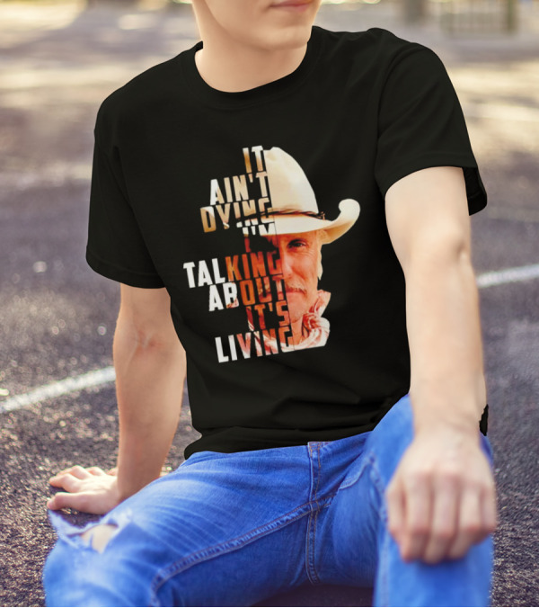 Lonesome Dove It Ain't Dying I'm Talking About It's Living Cowboy T-Shirt