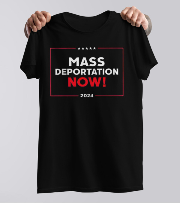 Mass Deportation Now T-Shirt