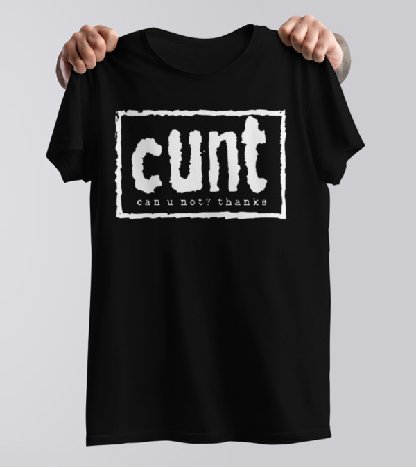 Cunt Can U Not Thanks Text T-Shirt