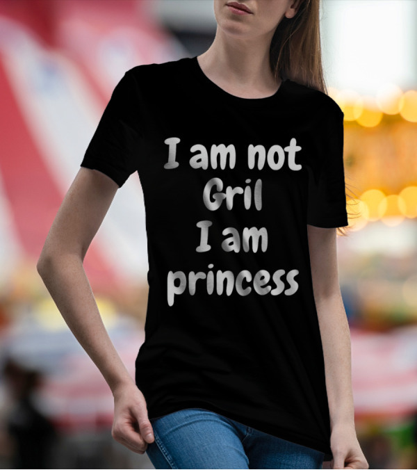 I Am Not Gril I Am Princess T-Shirt
