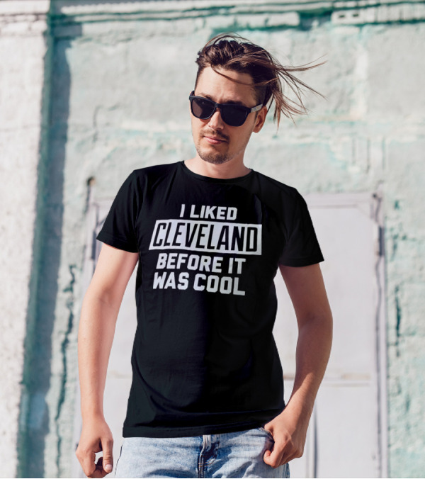 I Liked Cleveland Before It Was Cool T-Shirt