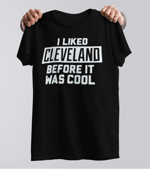 I Liked Cleveland Before It Was Cool T-Shirt