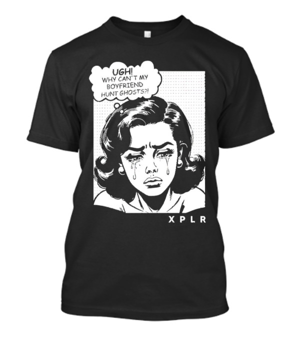 Ugh Why Can't My Boyfriend Hunt Ghosts XPLR Comic Style Crying Girl T-Shirt