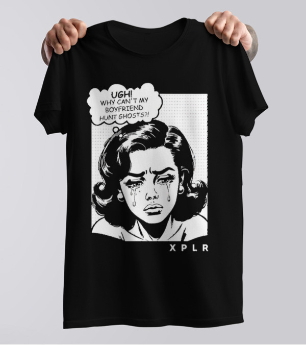 Ugh Why Can't My Boyfriend Hunt Ghosts XPLR Comic Style Crying Girl T-Shirt