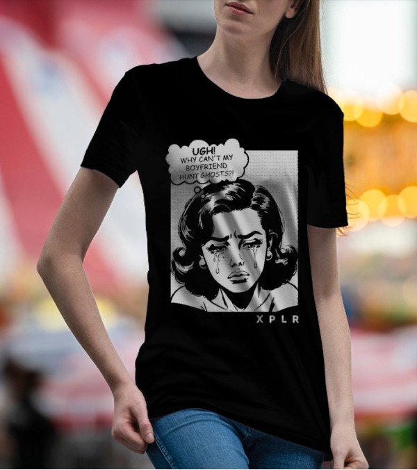 Ugh Why Can't My Boyfriend Hunt Ghosts XPLR Comic Style Crying Girl T-Shirt