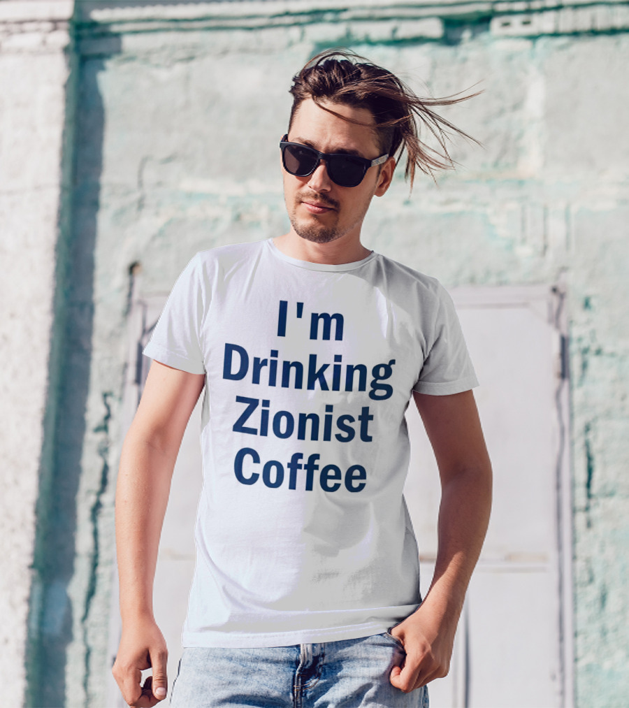 I'm Drinking Zionist Coffee T-Shirt