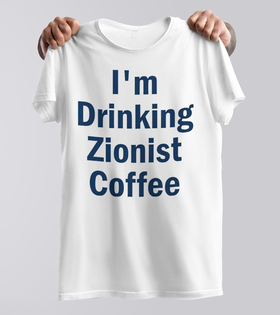 I'm Drinking Zionist Coffee T-Shirt