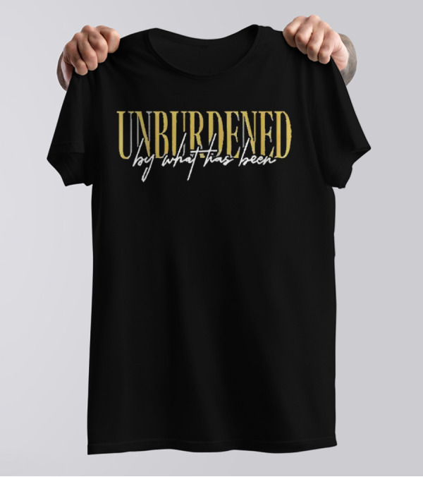 Unburdened By What Has Been T-Shirt