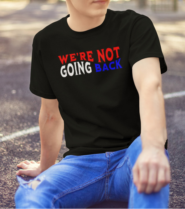We're Not Going Back Democracy Election Vote T-Shirt
