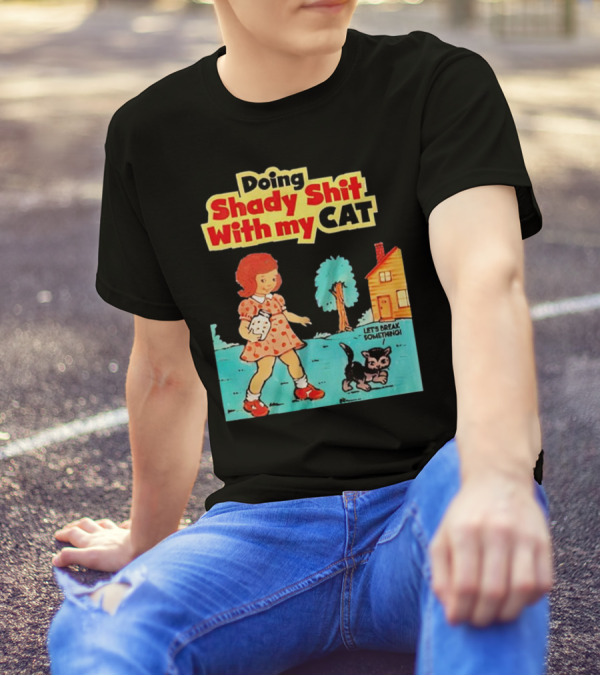 Doing Shady Shit With My Cat Let's Break Something T-Shirt