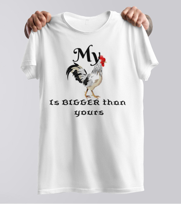 My Chicken Is Bigger Than Yours Rooster T-Shirt