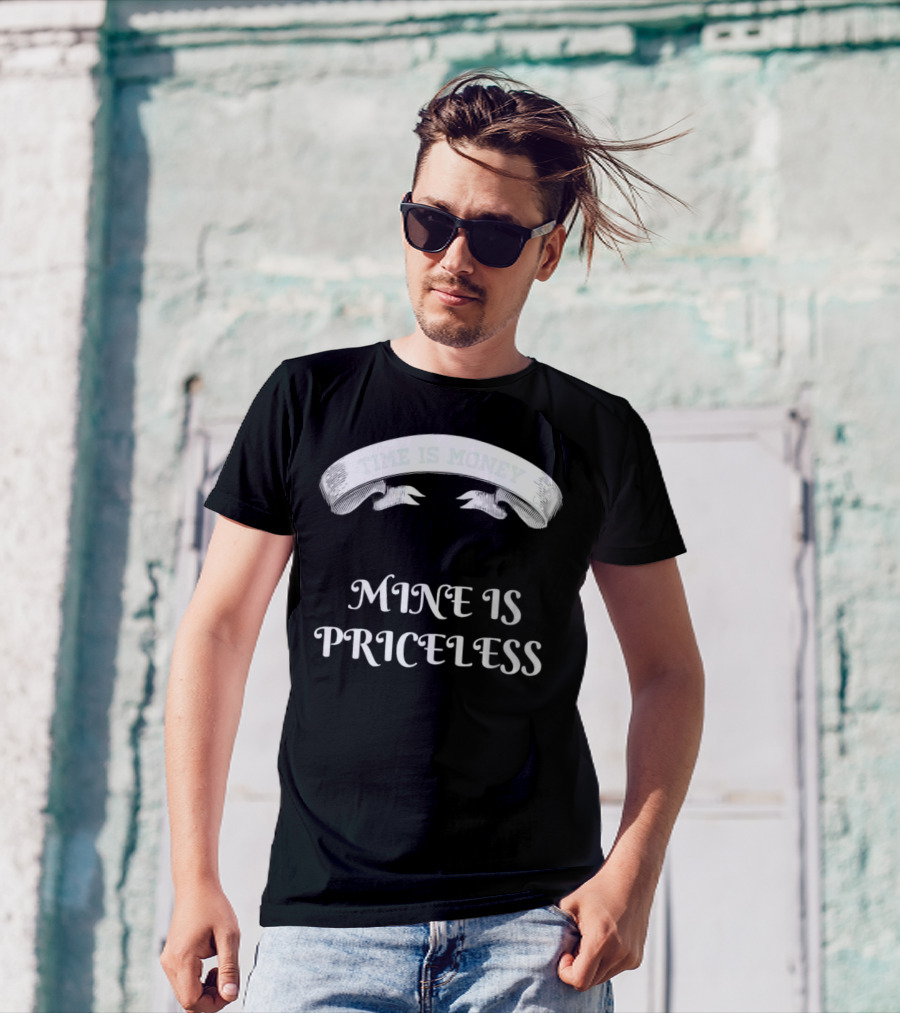 Time Is Money Mine Is Priceless T-Shirt